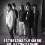 5 Cover Songs That Got The Rolling Stones Famous